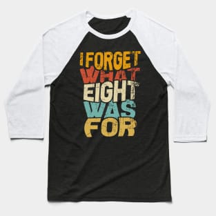 I Forget What Eight Was For Baseball T-Shirt